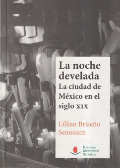 La noche develada : la ciudad de México en el siglo XIX - Briseño Senosiain, Lillian