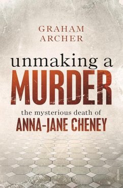 Unmaking a Murder: The Mysterious Death of Anna-Jane Cheney - Archer, Graham