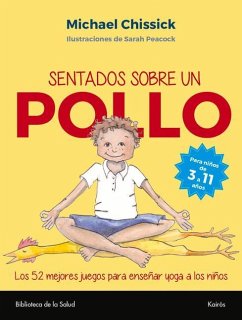 Sentados Sobre Un Pollo: Los 52 Mejores Juegos Para Enseñar Yoga a Los Niños - Chissick, Michael