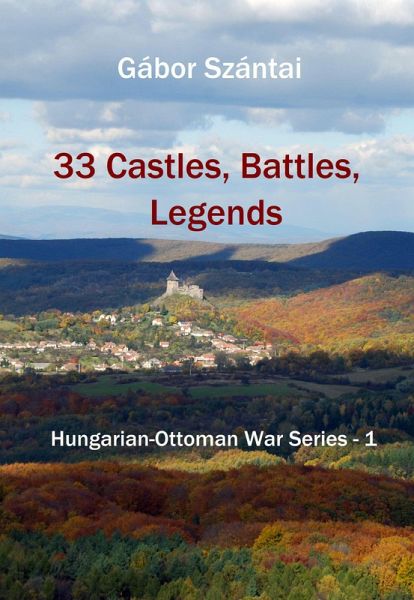 33 Castles, Battles, Legends (Hungarian-Ottoman War Series, #1) (eBook, ePUB) 33 Castles, Battles, Legends (Hungarian-Ottoman War Series, #1) (eBook, ePUB)