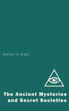 The Ancient Mysteries and Secret Societies (eBook, ePUB) - Hall, Manly P.
