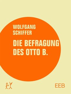 Die Befragung des Otto B. (eBook, ePUB) - Schiffer, Wolfgang