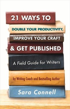 21 Ways to Double Your Productivity, Improve Your Craft & Get Published!: A Field Guide for Writers Volume 1 - Connell, Sara