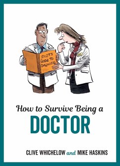 How to Survive Being a Doctor: Tongue-In-Cheek Advice and Cheeky Illustrations about Being a Doctor - Haskins, Mike; Whichelow, Clive