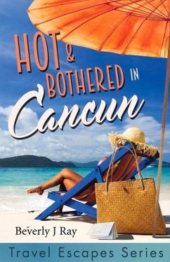 Hot & Bothered in Cancun: Travel Escapes Series Volume 1 - Ray, Beverly J.