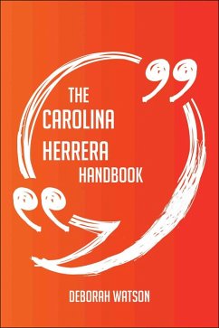 The Carolina Herrera Handbook - Everything You Need To Know About Carolina Herrera (eBook, ePUB) The Carolina Herrera Handbook - Everything You Need To Know About Carolina Herrera (eBook, ePUB)