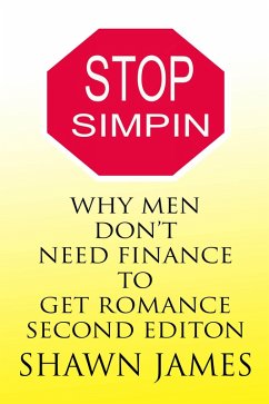 Stop Simpin- Why Men Don't Need Finance To Get Romance Second Edition (The Simp Trilogy, #1) (eBook, ePUB) - James, Shawn
