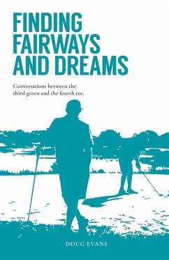 Finding Fairways and Dreams: Conversations between the Third Green and the Fourth Tee - Evans, Doug