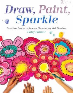 Draw, Paint, Sparkle: Creative Projects from an Elementary Art Teacher - Palmer, Patty