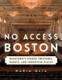 No Access Boston: Beantown's Hidden Treasures, Haunts, and Forgotten Places