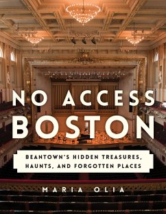 No Access Boston: Beantown's Hidden Treasures, Haunts, and Forgotten Places - Olia, Maria
