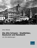 Die Alte Schweiz - Stadtbilder, Baukunst und Handwerk