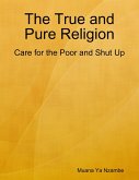 The True and Pure Religion: Care for the Poor and Shut Up (eBook, ePUB)