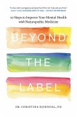 Beyond the Label: 10 Steps to Improve Your Mental Health with Naturopathic Medicine (eBook, ePUB) Beyond the Label: 10 Steps to Improve Your Mental Health with Naturopathic Medicine (eBook, ePUB)