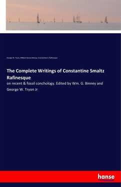 The Complete Writings of Constantine Smaltz Rafinesque - Tryon, George W.; Binney, William Greene; Rafinesque, Constantine S.