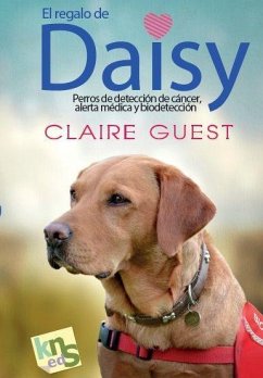 El regalo de Daisy : perros de detección de cáncer, alerte médica y biodetección - Guest, Claire