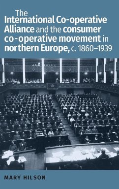 The International Co-operative Alliance and the consumer co-operative movement in northern Europe, c. 1860-1939 - Hilson, Mary