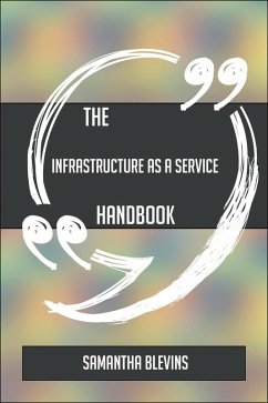 The Infrastructure as a Service Handbook - Everything You Need To Know About Infrastructure as a Service (eBook, ePUB)