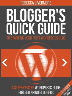 Blogger's Quick Guide to Starting Your First WordPress Blog: A Step-By-Step WordPress Guide for Beginning Bloggers (Bloggers Quick Guides, #3) (eBook, ePUB) - Livermore, Rebecca