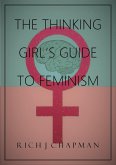 The Thinking Girl's Guide to Feminism (eBook, ePUB) The Thinking Girl's Guide to Feminism (eBook, ePUB)