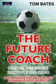 The Future Coach: Creating Tomorrow's Soccer Players Today (eBook, ePUB) The Future Coach: Creating Tomorrow's Soccer Players Today (eBook, ePUB)
