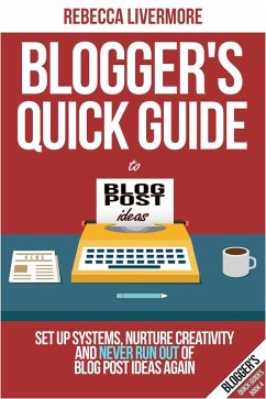 Blogger's Quick Guide to Blog Post Ideas: Set Up Systems, Nurture Creativity, and Never Run Out of Blog Post Ideas Again (Bloggers Quick Guides, #4) (eBook, ePUB) - Livermore, Rebecca