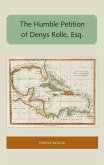 The Humble Petition of Denys Rolle, Esq. The Humble Petition of Denys Rolle, Esq.