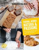 Farina, acqua, natura & passione. Pane, focacce, biscotti e dolci: il tutto senza glutine e nel segno della naturalità Farina, acqua, natura & passione. Pane, focacce, biscotti e dolci: il tutto senza glutine e nel segno della naturalità