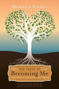 The Taste of Becoming Me: Imagine That Cancer Is Not the End, But the Beginning... Volume 1 - Bollen, Murielle