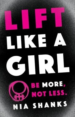 Lift Like a Girl: Be More, Not Less. - Shanks, Nia
