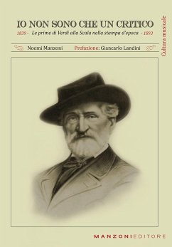 Io non sono che un critico. Le prime di Verdi alla Scala nella stampa d'epoca (1839-1893) - Manzoni, Noemi