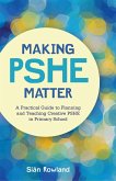 Making Pshe Matter: A Practical Guide to Planning and Teaching Creative Pshe in Primary School
