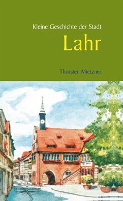 Kleine Geschichte der Stadt Lahr - Mietzner, Thorsten