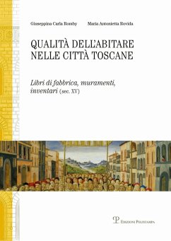 Qualità dell'abitare nelle città toscane. Libri di fabbrica, muramenti, inventari (sec. XV) Firenze, Siena - Romby, Giuseppina Carla; Rovida, M. Antonietta