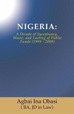 Nigeria: A Decade of Sycophancy, Waste, and Looting of Public Funds (1999 - 2009) - Obasi (. Ba, Jd in Law) Agbai Ina