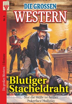 Die großen Western Nr.5: Blutiger Stacheldraht / Nur die Hölle ist heißer/ Pokerface Holliday - R. S. Stone, John Gray, William Mark