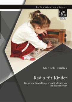 Radio für Kinder. Trends und Entwicklungen von Kinderhörfunk im dualen System - Paulick, Manuela
