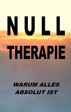 Nulltherapie - warum alles absolut ist - Zellin, Pier;Zellin, Paul;Zellin, Pia