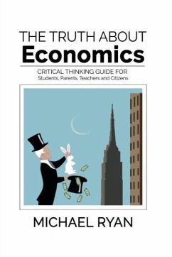 The Truth about Economics: A Critical Thinking Guide for Students, Parents, Teachers and Citizens - Ryan, Michael