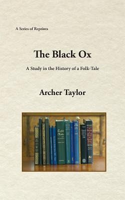 The Black Ox: A Study in the History of a Folk-Tale The Black Ox: A Study in the History of a Folk-Tale