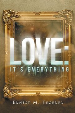 Love: It's Everything - Tegeder, Ernest M.