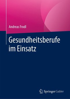 Gesundheitsberufe im Einsatz - Frodl, Andreas