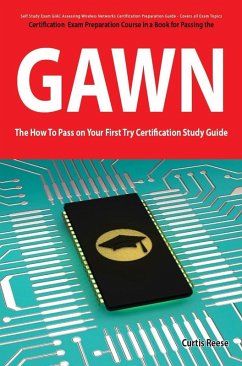 GIAC Assessing Wireless Networks Certification (GAWN) Exam Preparation Course in a Book for Passing the GAWN Exam - The How To Pass on Your First Try Certification Study Guide (eBook, ePUB)