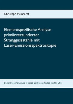 Elementspezifische Analyse primärverzunderter Stranggussstähle mit Laser-Emissionsspektroskopie - Meinhardt, Christoph