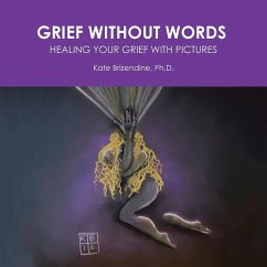 Grief Without Words: Healing Your Grief With Pictures - Brizendine, Kate