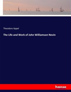 The Life and Work of John Williamson Nevin - Appel, Theodore
