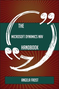The Microsoft Dynamics NAV Handbook - Everything You Need To Know About Microsoft Dynamics NAV (eBook, ePUB)