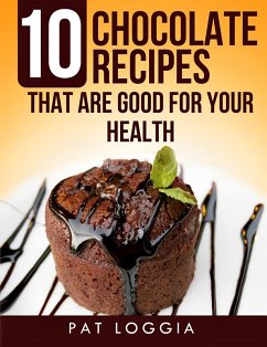 10 Chocolate Recipes That Are Good For Your Health (Take Care Of Your Self) Book 5 (eBook, ePUB) - Loggia, Pat