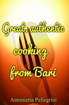 Great, authentic cooking from Bari (eBook, ePUB) - Antonietta Pellegrini