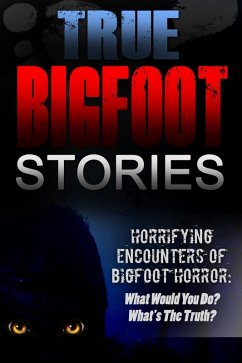 True Bigfoot Stories: Horrifying Encounters Of Bigfoot Horror: What Would You Do? What's The Truth? (eBook, ePUB) - Mills, Roger P.